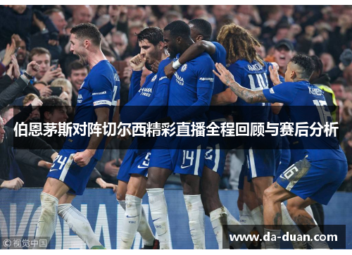 伯恩茅斯对阵切尔西精彩直播全程回顾与赛后分析