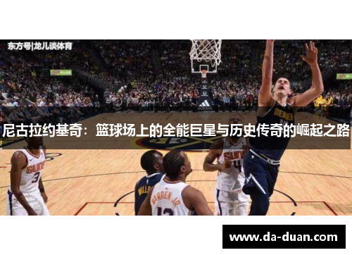尼古拉约基奇：篮球场上的全能巨星与历史传奇的崛起之路