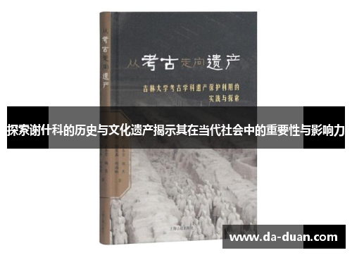 探索谢什科的历史与文化遗产揭示其在当代社会中的重要性与影响力