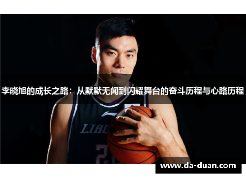 李晓旭的成长之路：从默默无闻到闪耀舞台的奋斗历程与心路历程