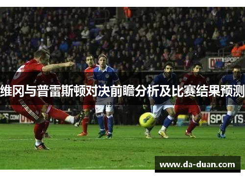 维冈与普雷斯顿对决前瞻分析及比赛结果预测